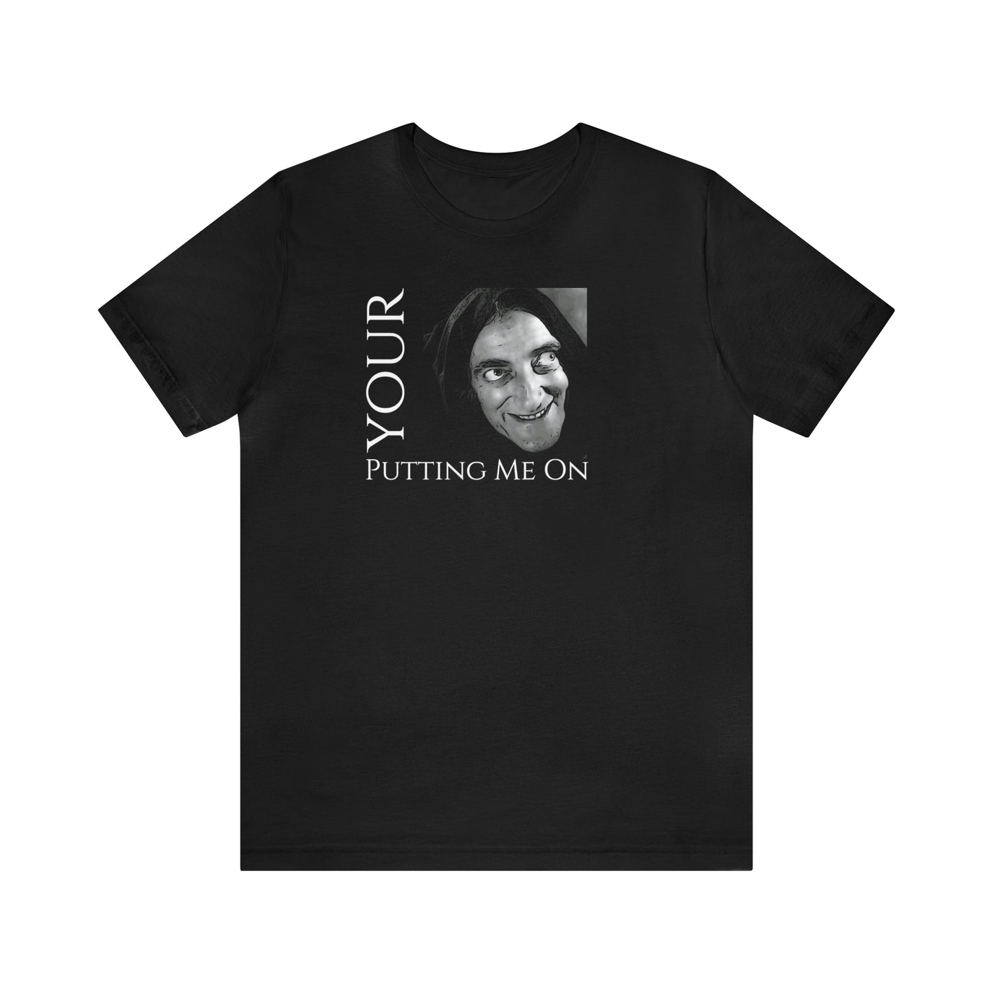 Unisex Jersey Short Sleeve Tee Young Frankenstein ~Your Putting Me On~ Igor
