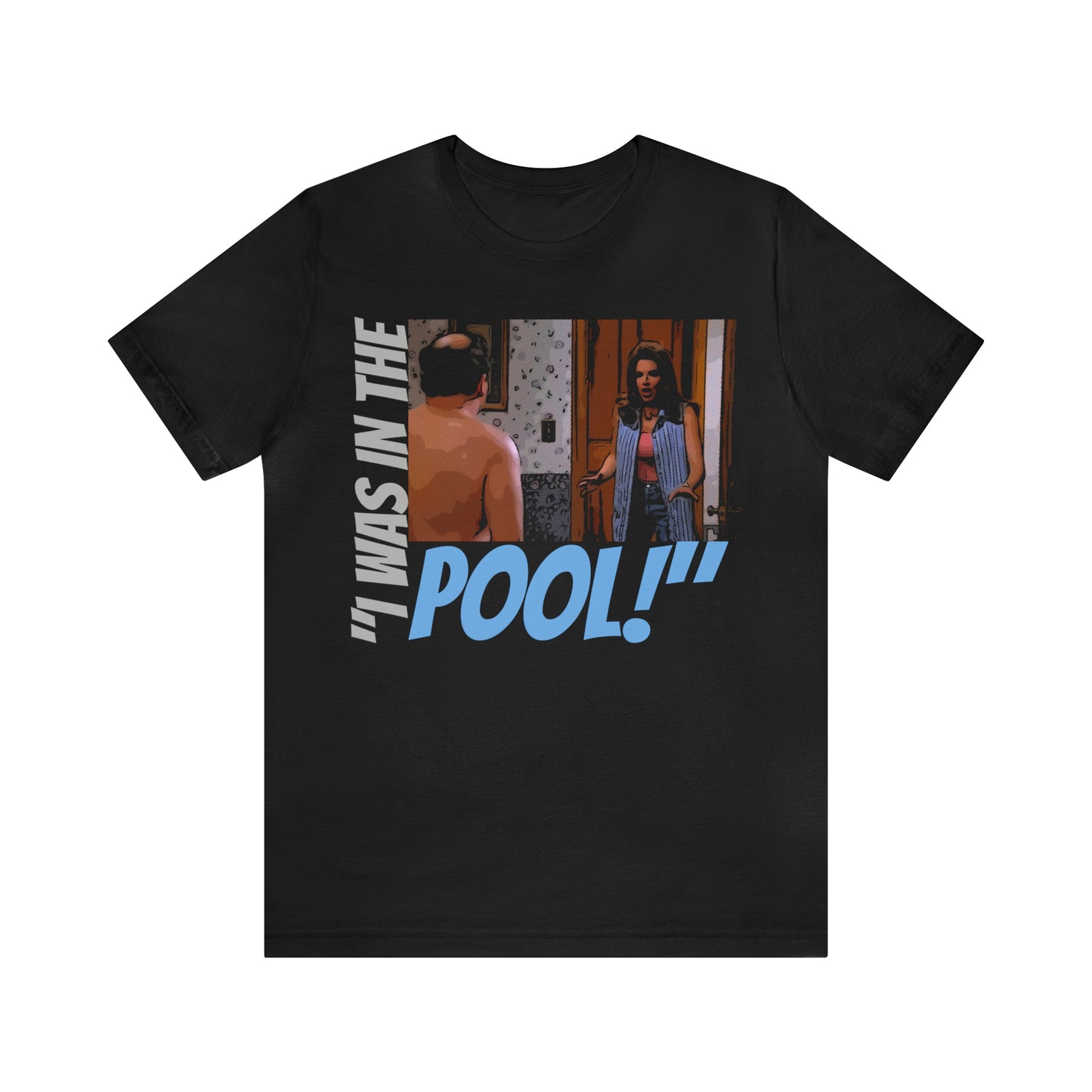 Unisex Jersey Short Sleeve Tee Seinfeld tv show - I was in the pool!