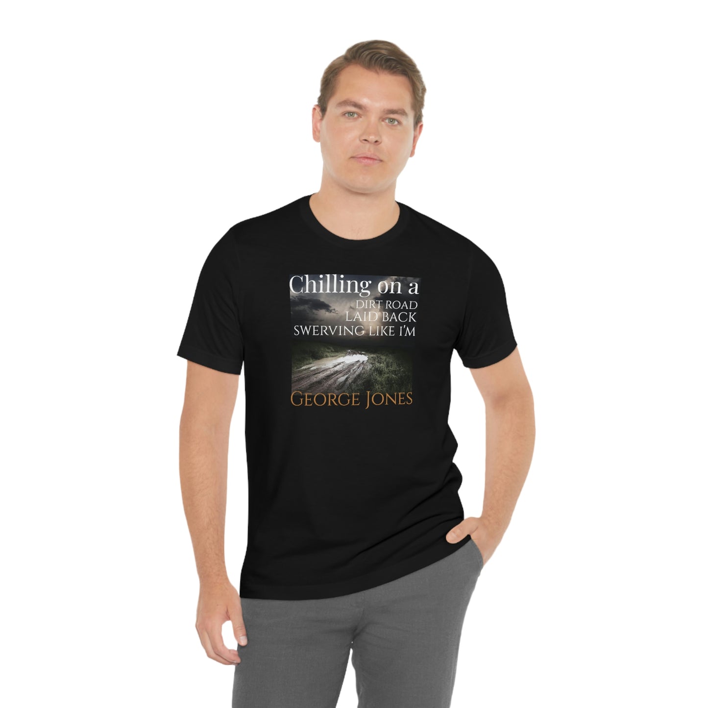 Unisex Jersey Short Sleeve Tee ~ Chilling On A Dirt Road ~ Laid Back Swerving Like I'm George Jones~