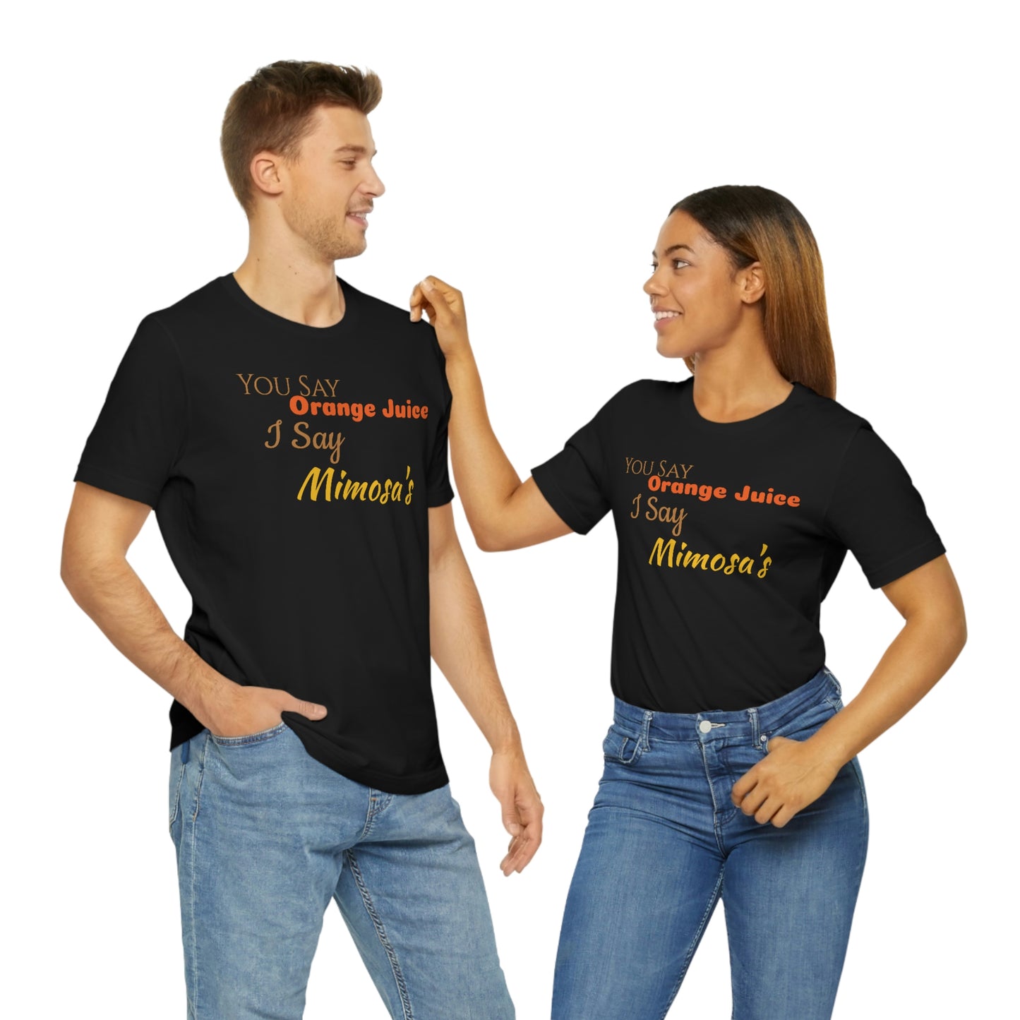 Unisex Jersey Short Sleeve Tee You Say Orange Juice I Say Mimosa's