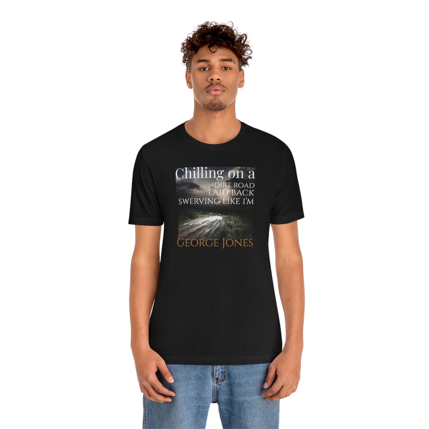Unisex Jersey Short Sleeve Tee ~ Chilling On A Dirt Road ~ Laid Back Swerving Like I'm George Jones~