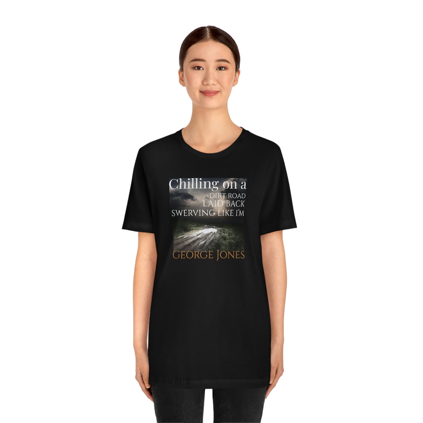 Unisex Jersey Short Sleeve Tee ~ Chilling On A Dirt Road ~ Laid Back Swerving Like I'm George Jones~