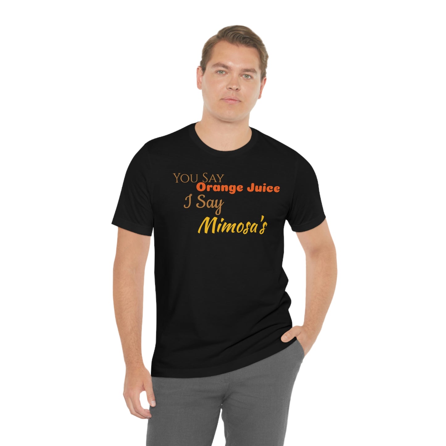 Unisex Jersey Short Sleeve Tee You Say Orange Juice I Say Mimosa's