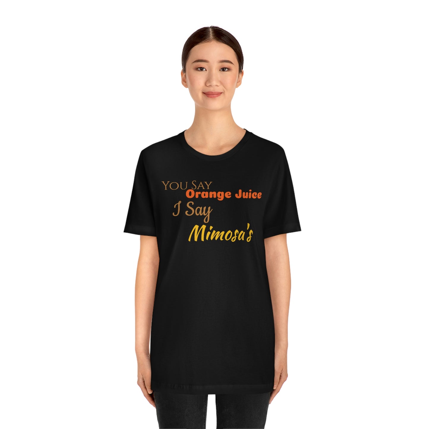 Unisex Jersey Short Sleeve Tee You Say Orange Juice I Say Mimosa's