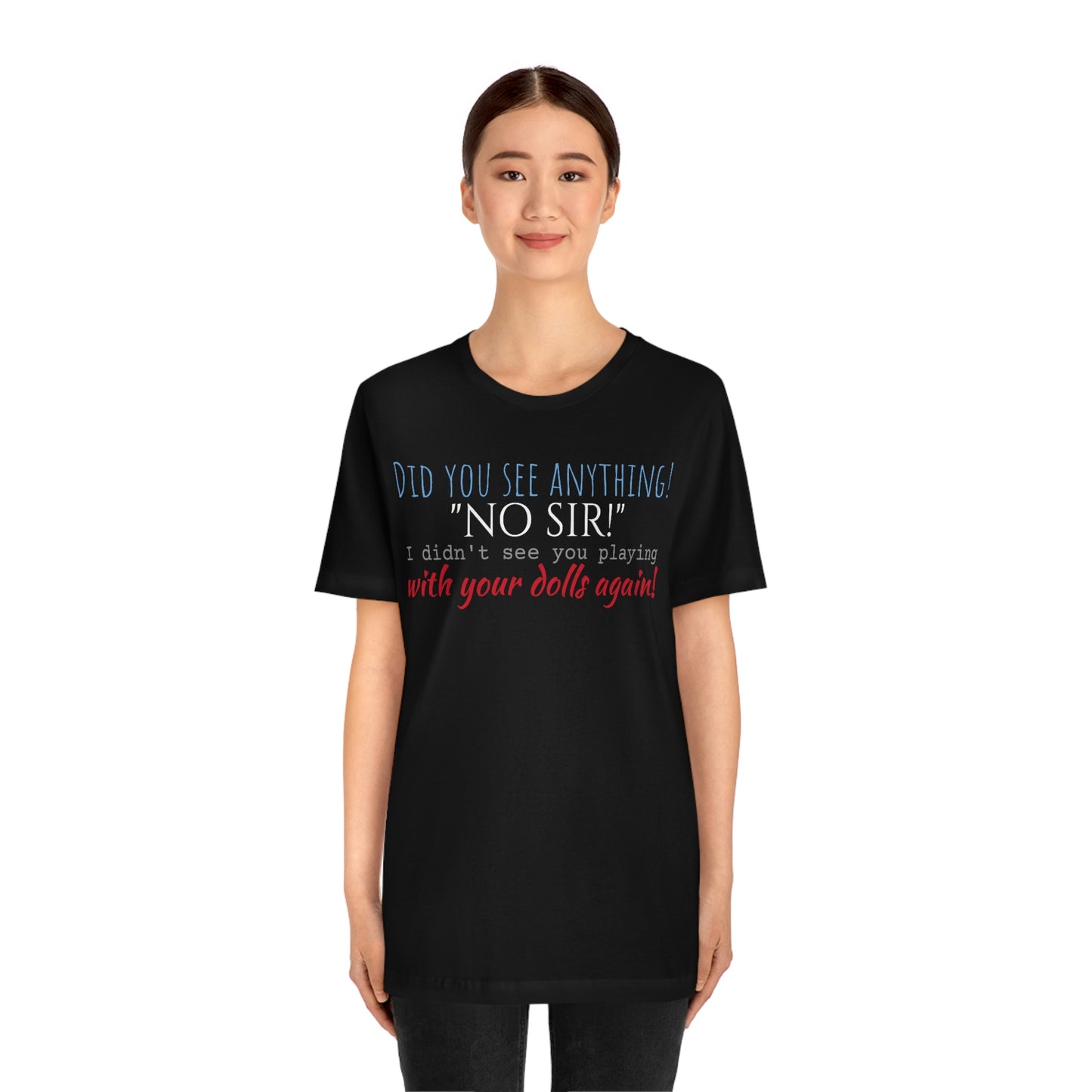 Unisex Jersey Short Sleeve Tee spaceballs I DIDN'T SEE YOU Playing With Your Dolls Again