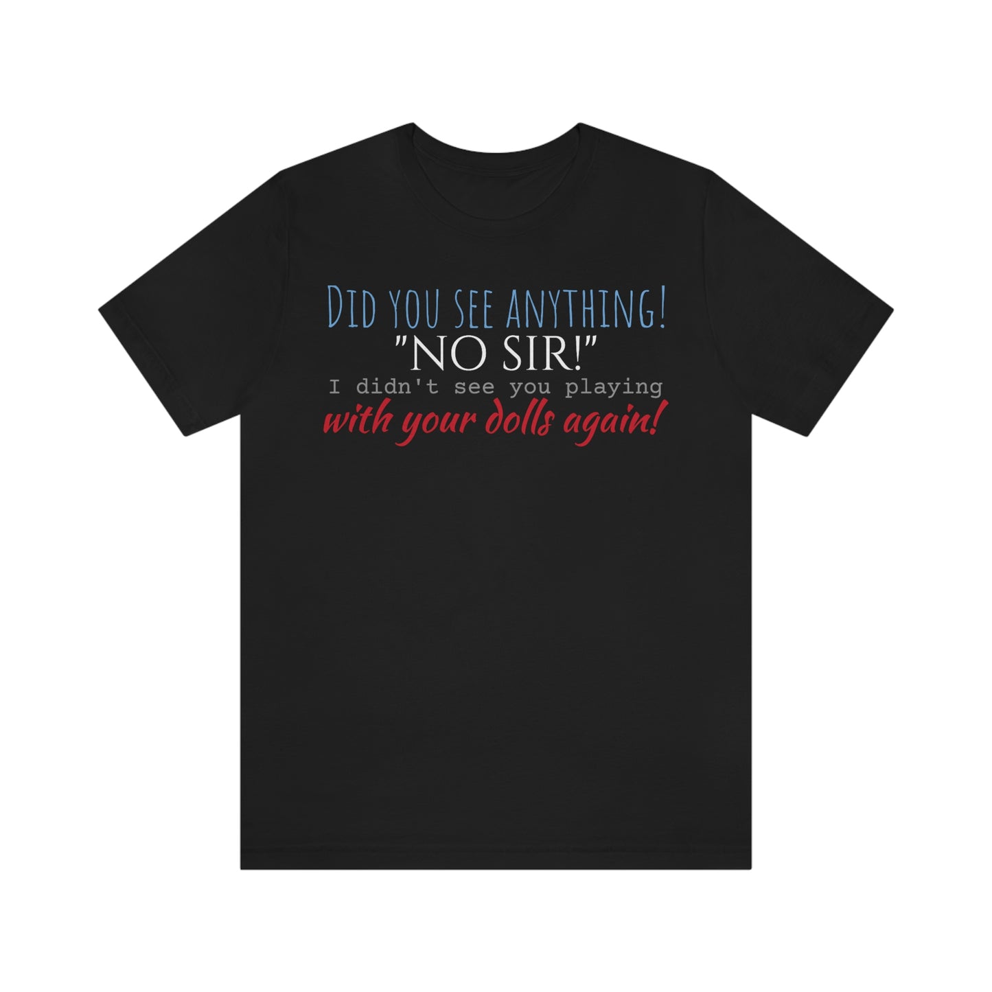 Unisex Jersey Short Sleeve Tee spaceballs I DIDN'T SEE YOU Playing With Your Dolls Again