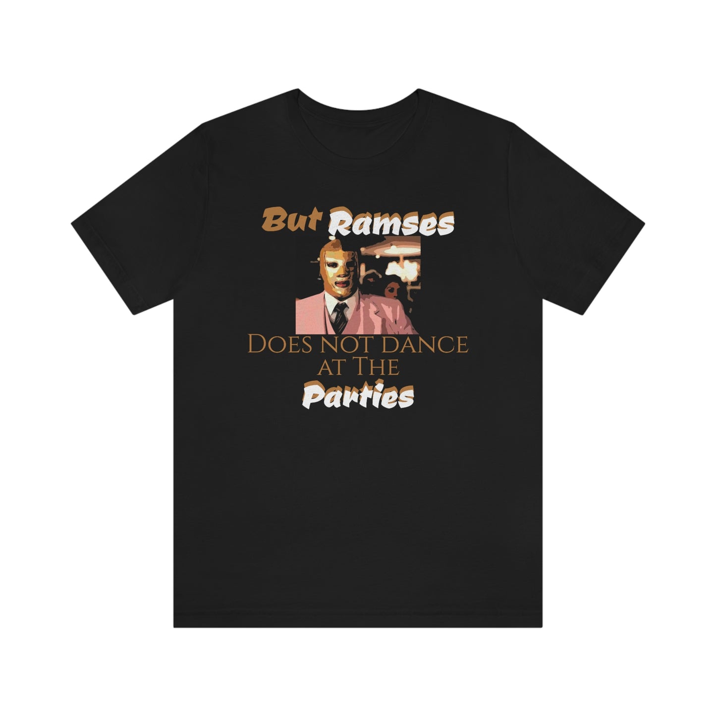 Unisex Jersey Short Sleeve Tee Nacho Libre ~ But Ramses does not dance at the parties~