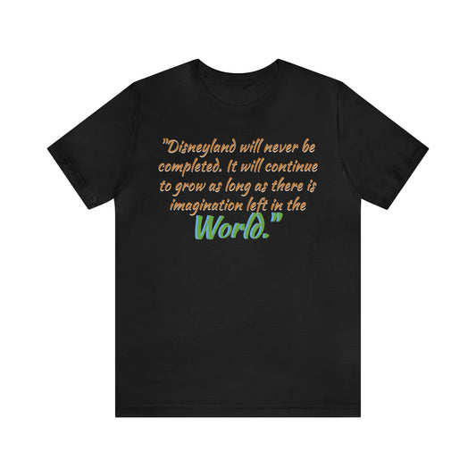 Unisex Jersey Short Sleeve Tee Disneyland Walt Quote ~ Disneyland will never be