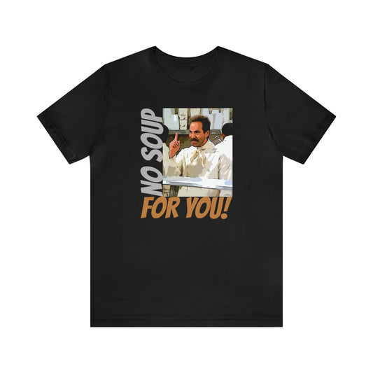 Unisex Jersey Short Sleeve Tee Seinfeld tv show - No Soup for you!
