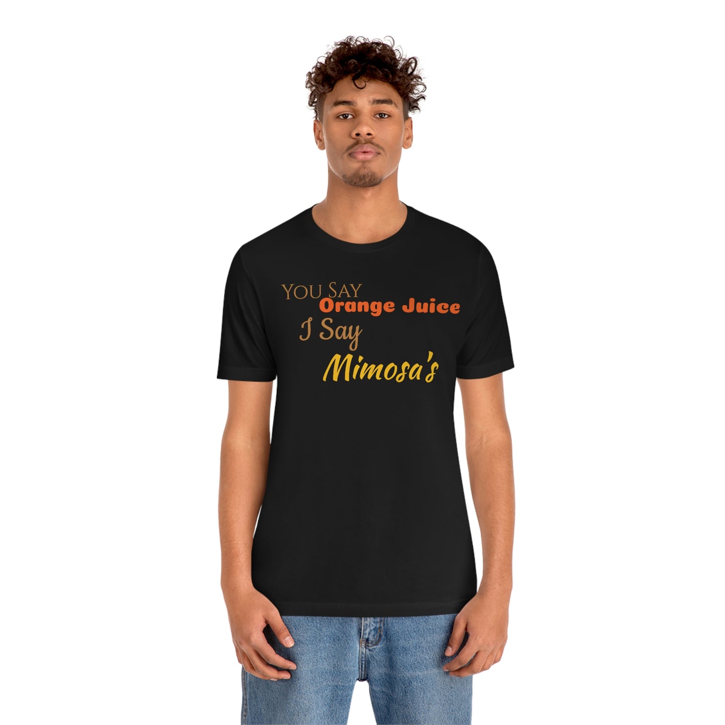 Unisex Jersey Short Sleeve Tee You Say Orange Juice I Say Mimosa's