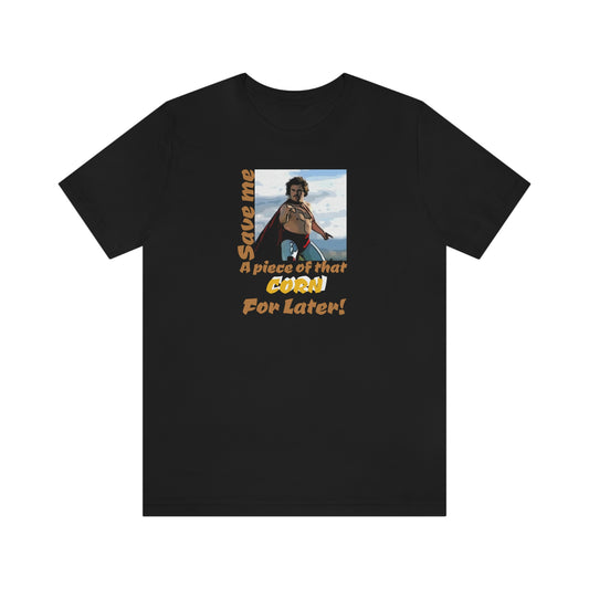 Unisex Jersey Short Sleeve Tee Nacho Libre ~Save me a piece of that corn for later!~