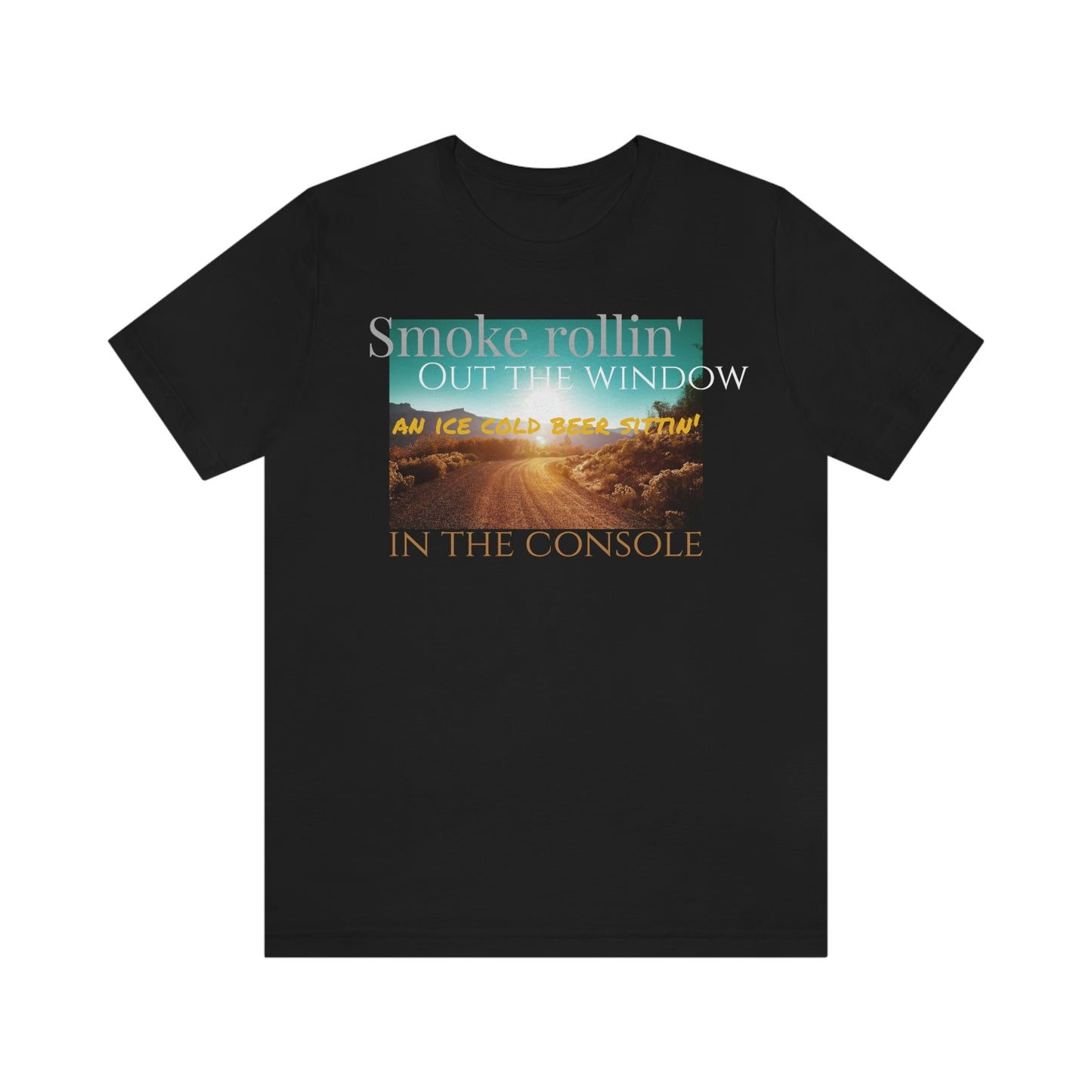 Unisex jersey short sleeve tee ~Smoke rollin' out the window an ice cold beer sittin' in the console