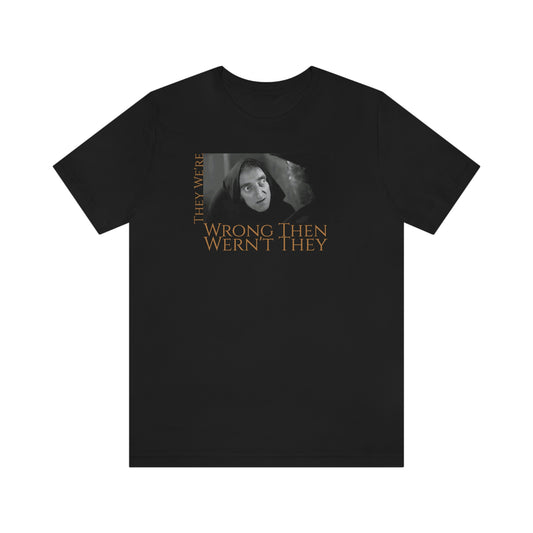 Unisex Jersey Short Sleeve Tee Young Frankenstein ~They We're Wrong Then wern't They~ Igor