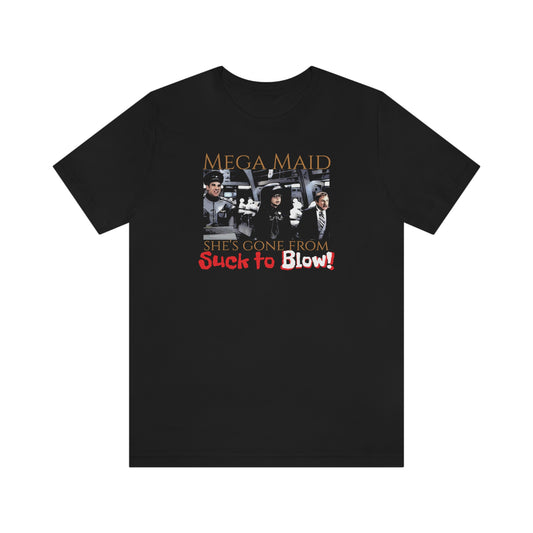 Unisex Jersey Short Sleeve Tee Spaceballs ~Mega Maid~ she's gone from suck to blow~