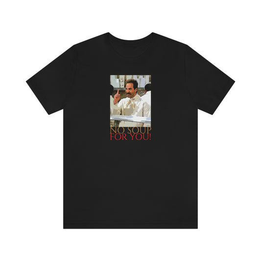 Unisex Jersey Short Sleeve Tee Seinfeld - No Soup for you!