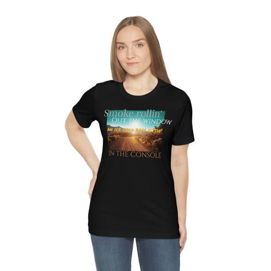 Unisex jersey short sleeve tee ~Smoke rollin' out the window an ice cold beer sittin' in the console