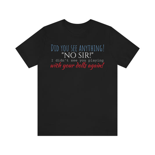 Unisex Jersey Short Sleeve Tee spaceballs I DIDN'T SEE YOU Playing With Your Dolls Again